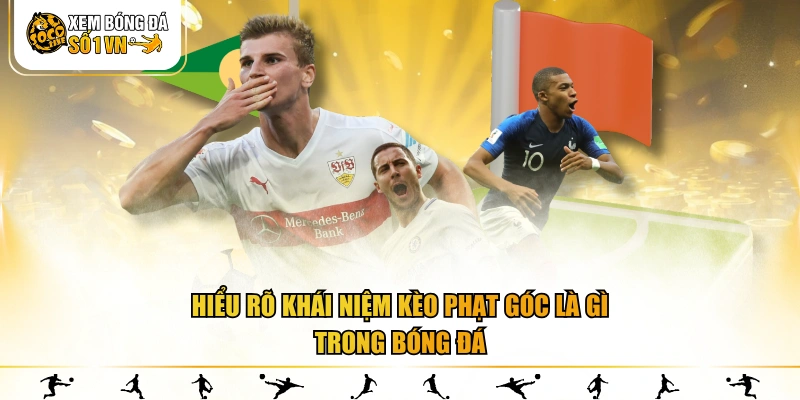 Hiểu rõ khái niệm kèo phạt góc là gì trong bóng đá