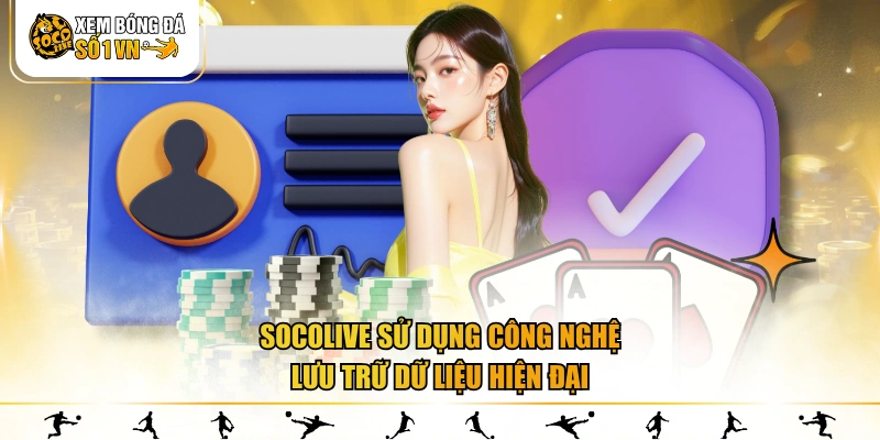 SOCOLIVE sử dụng công nghệ lưu trữ dữ liệu hiện đại